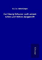 Carl Georg Schuster nach seinem Leben und Wirken dargestellt