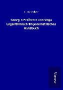 Georg´s Freiherrn von Vega Logarithmisch-Trigonometrisches Handbuch