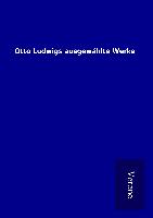 Otto Ludwigs ausgewählte Werke