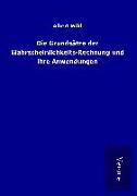 Die Grundsätze der Wahrscheinlichkeits-Rechnung und ihre Anwendungen