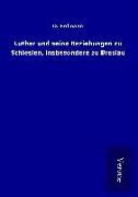 Luther und seine Beziehungen zu Schlesien, insbesondere zu Breslau