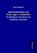 Kaiserprophetieen und Kaisersagen im Mittelalter