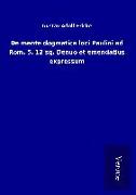 De mente dogmatica loci Paulini ad Rom. 5, 12 sq. Denuo et emendatius expressum