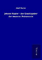 Johann Kepler - der Gesetzgeber der neueren Astronomie