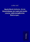 Deutschlands Kolonien. Kurze Beschreibung von Land und Leuten unserer außereuropäischen Besitzungen