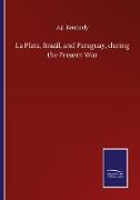 La Plata, Brazil, and Paraguay, during the Present War