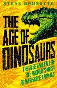 The Age of Dinosaurs: The Rise and Fall of the World's Most Remarkable Animals