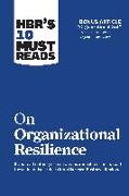 HBR's 10 Must Reads on Organizational Resilience (with bonus article "Organizational Grit" by Thomas H. Lee and Angela L. Duckworth)