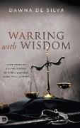 Warring with Wisdom: Your Strategy for Victorious Spiritual Warfare: Body, Soul, and Spirit