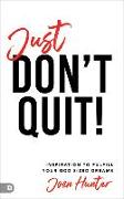 Just Don't Quit!: Inspiration to Fulfill Your God-Sized Dreams