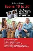 Teens 10 to 20: 104 Answers to the Top 12 Questions Parents Ask