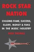 Rock Star Nation: Chasing Fame, Success, Glory, Money and Fans in the Music Industry