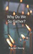 Why Do We So Gather?