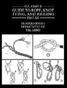 U.S. Army's Guide to Rope, Knot Tying, and Rigging: FM 5-125