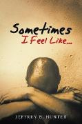 Sometimes I Feel Like