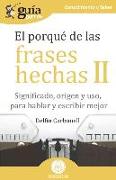 GuíaBurros El porqué de las frases hechas II: Significado, origen y uso, para hablar y escribir mejor