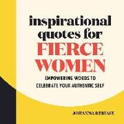 Inspirational Quotes for Fierce Women: Empowering Words to Celebrate Your Authentic Self