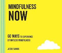 Mindfulness Now: 60 Ways to Experience Effortless Mindfulness