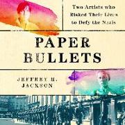 Paper Bullets Lib/E: Two Artists Who Risked Their Lives to Defy the Nazis