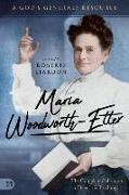 Maria Woodworth-Etter: The Complete Collection of Her Life Teachings: A God's Generals Resource