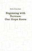 Beginning with Bertram: Our Hope Roots