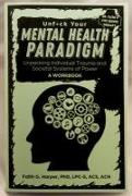 Unfuck Your Mental Health Paradigm: Unpacking Individual Trauma and Societal Systems of Power a Workbook