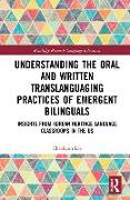 Understanding the Oral and Written Translanguaging Practices of Emergent Bilinguals