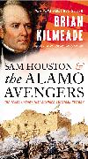 Sam Houston and the Alamo Avengers: The Texas Victory That Changed American History