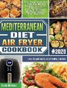 Mediterranean Diet Air Fryer Cookbook 2020: The Complete Air Fryer Guide for Beginners with Delicious, Easy & Healthy Mediterranean Diet Recipes to Lo
