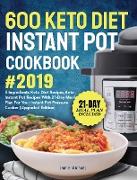 600 Keto Diet Instant Pot Cookbook #2019: 5 Ingredients Keto Diet Recipes, Keto Instant Pot Recipes with 21-Day Meal Plan for Your Instant Pot Pressur