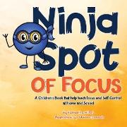 Ninja Spot of Focus: A Children's Book that Help Teach Focus and Self Control at Home and School: A Children's Book that Help Teach Focus a