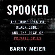 Spooked: The Trump Dossier, Black Cube, and the Rise of Private Spies