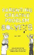 Parenting Creative Problem Solvers: Kids Are Little People with Big Ideas. They're Going to Need Them in the Future