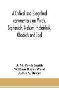 A critical and exegetical commentary on Micah, Zephaniah, Nahum, Habakkuk, Obadiah and Joel