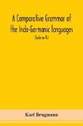 A Comparative Grammar Of the Indo-Germanic languages a concise exposition of the history of Sanskrit, Old Iranian (Avestic and old Persian), Old Armenian, Greek, Latin, Umbro-Samnitic, Old Irish, Gothic, Old High German, Lithuanian and Old Church Sla