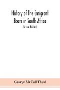 History of the emigrant Boers in South Africa, or The wanderings and wars of the emigrant farmers from their leaving the Cape Colony to the acknowledgment of their independence by Great Britain (Second Edition)