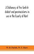 A dictionary of the Kentish dialect and provincialisms in use in the County of Kent