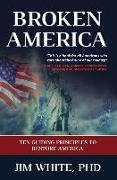 Broken America: Ten Guiding Principles to Restore America