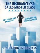 The Insurance Csr Sales Master Class Handbook: Get Skills and Energy to Serve Better and Sell More