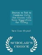 Stories to Tell to Children: Fifty One Stories with Some Suggestions for Telling - Scholar's Choice Edition