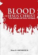 The Blood of Jesus ,Our Ground for Total Victory