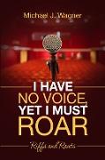 I Have No Voice, Yet I Must Roar