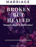 MARRIAGE BROKEN BUT HEALED, Strength, Hope & Restoration