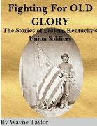 FIGHTING FOR OLD GLORY Eastern Kentucky's Union Soldiers