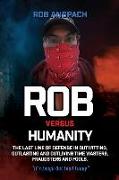 Rob Versus Humanity: The Last Line Of Defense In Outwitting, Outlasting and Outliving Time Wasters, Fraudsters and Fools