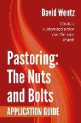 Pastoring: The Nuts and Bolts - Application Guide: Create a customized action plan for your church