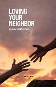 Loving Your Neighbor: A practical guide