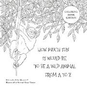How Much Fun It Would Be To Be A Wild Animal From A To Z