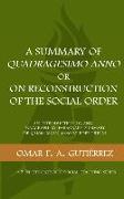 A Summary of Quadragesimo Anno or On Reconstruction of the Social Order: An Introduction to and Paragraph-by-Paragraph Summary of Quadragesimo Anno by