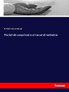 The Catholic prayer book and manual of meditations
